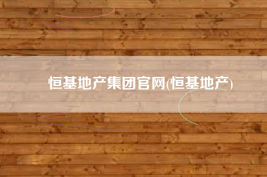 恒基地产集团官网(恒基地产)