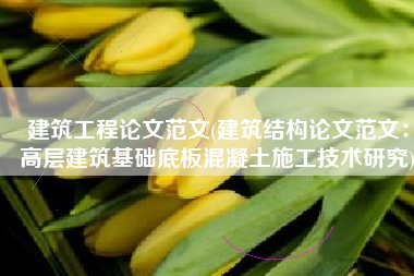 建筑工程论文范文(建筑结构论文范文：高层建筑基础底板混凝土施工技术研究)