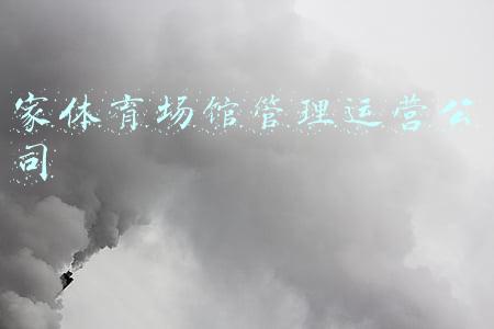 家体育场馆管理运营公司