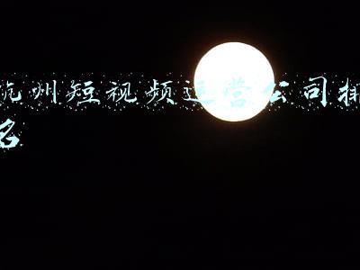 杭州短视频运营公司排名