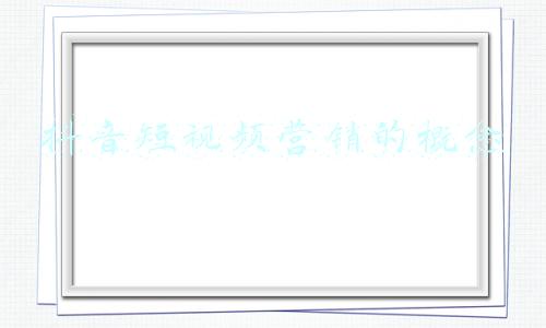 抖音短视频营销的概念