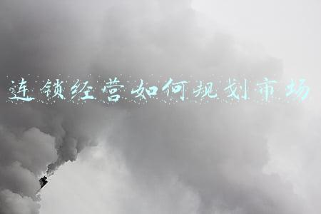 连锁经营市场规划总结(连锁经营管理总结)