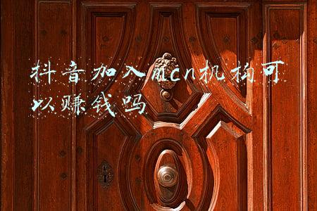 抖音加入mcn机构可以赚钱吗