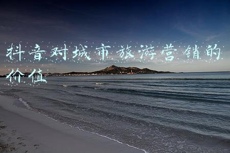 抖音短视频从哪些方面可以提升旅游城市的品牌形象(网红经济无处不在，短视频助力打造网红城市)