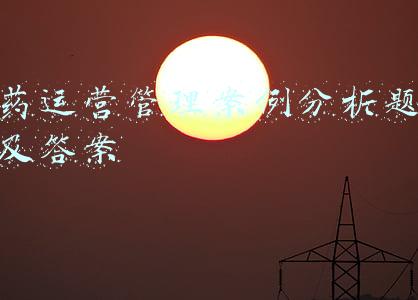 药运营管理案例分析题及答案