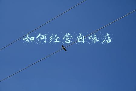 开卤味店需要准备什么(开卤味店应该注意什么)