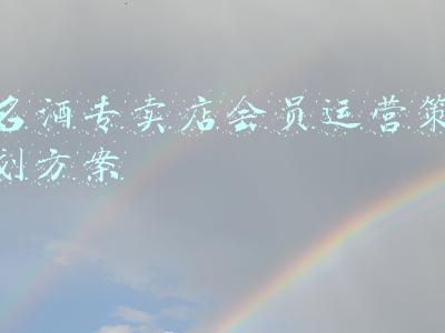 名酒专卖店会员运营策划方案