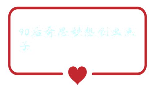 90后奇思妙想创业点子