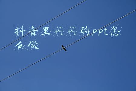 抖音里闪闪的ppt怎么做