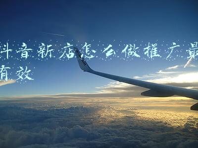 抖音新店怎么做推广最有效