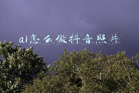 ai怎么做抖音照片