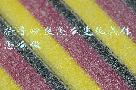 抖音粉丝怎么变现具体怎么做