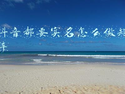 抖音实名制怎么弄(抖音实名认证)