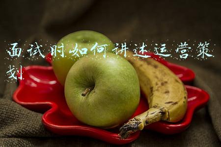 面试时如何讲述运营策划