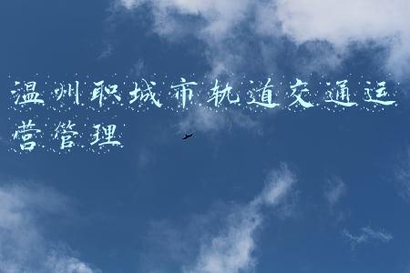 温州职城市轨道交通运营管理