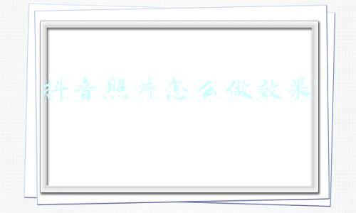 抖音照片怎么做效果