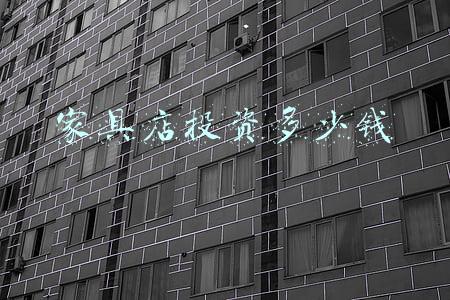想开家具店投资多少钱 开个家具店最少要投资多少