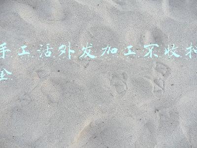 手工活外发加工不收押金是真的吗(手工活的套路)