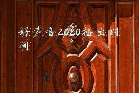 好声音2020播出时间是几点(综艺赚钱多，音乐毛利高！星空华文凭《中国好声音》等冲刺上市)