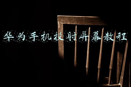 华为手机投射屏幕教程