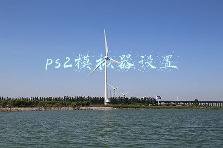 电脑ps2模拟器设置(PS2模拟器设置手柄的方法--win10专业版)