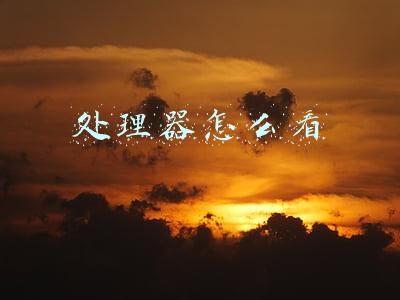 处理器怎么看性能(电脑cpu型号怎么看好不好 教你看cpu主频等详细性能参数)