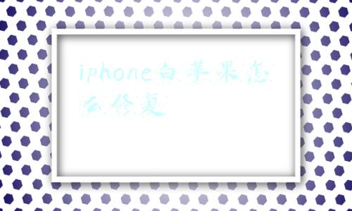 iphone白苹果怎么修复