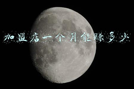 加盟店一个月能赚多少 加盟店一个月能赚多少