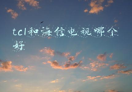 tcl和海信电视哪个好