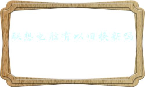 联想电脑有以旧换新吗