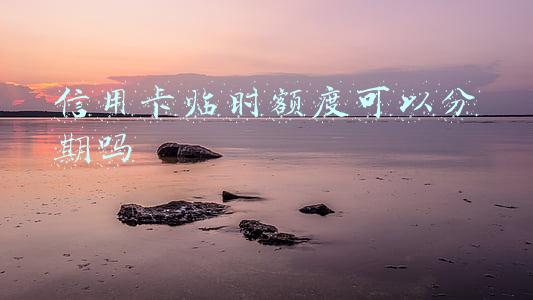 信用卡临时额度可以分期吗 信用卡临时额度可以分期吗