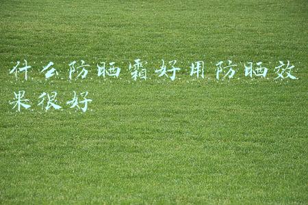什么防晒霜好用防晒效果很好
