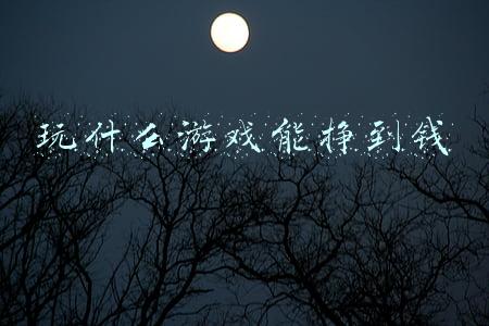 玩什么游戏能挣到钱