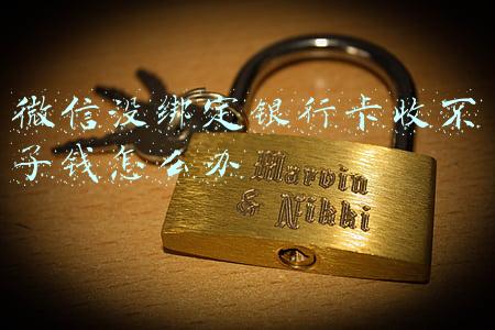 微信没绑定银行卡收不了钱怎么办2021(黑龙江省消费者协会：2021年度消费者投诉十大热点)