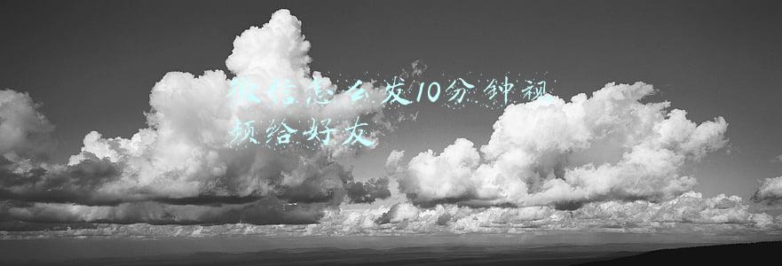 微信怎么发10分钟视频给好友