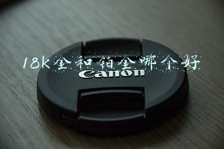 18k金和铂金哪个好