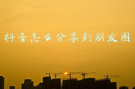 抖音怎么分享到朋友圈