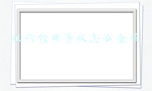 银行信用等级怎么查询