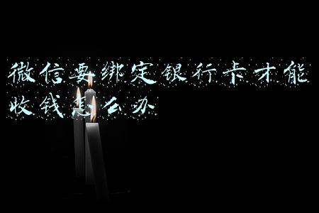 微信要绑定银行卡才能收钱怎么办