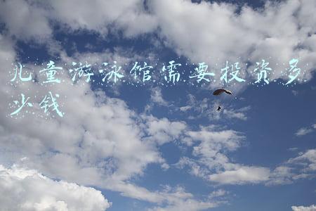 儿童游泳馆需要投资多少钱
