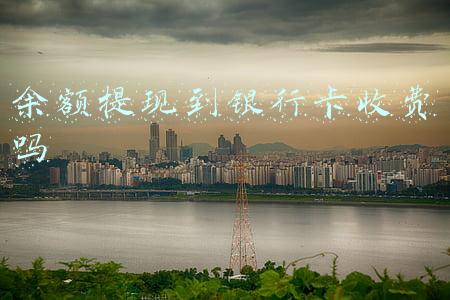 余额提现到银行卡收费吗