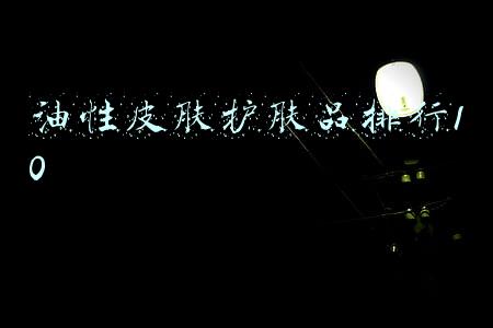 油性皮肤护肤品排行10