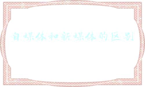 自媒体和新媒体的区别
