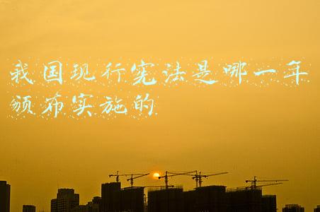 我国现行宪法是哪一年颁布实施的