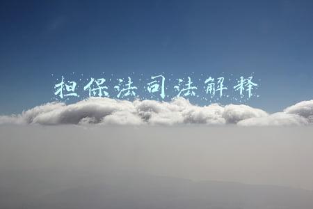 担保法司法解释全文(担保法全文及司法解释内容是什么)
